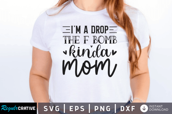 FREE I'm a Drop the F Bomb Kinda Mom Svg Graphics and Crafts