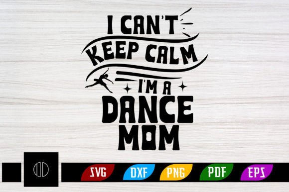 I Can’t Keep Calm I’m a Dance Mom Svg